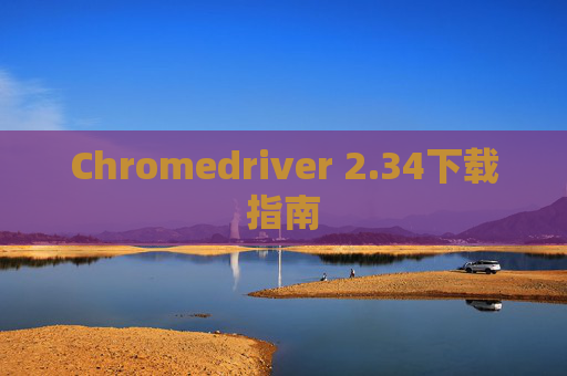 Chromedriver 2.34下载指南